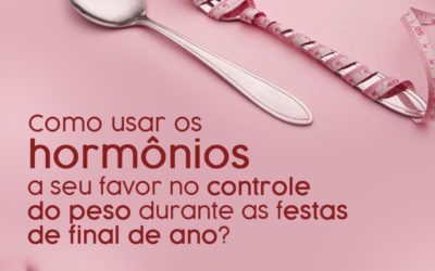 Como usar os hormônios a seu favor no controle do peso durante as festas de final de ano?
